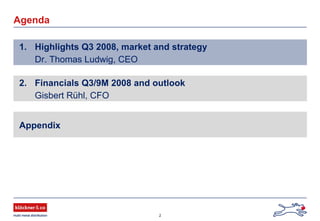 2
Agenda
1. Highlights Q3 2008, market and strategy
Dr. Thomas Ludwig, CEO
2. Financials Q3/9M 2008 and outlook
Gisbert Rühl, CFO
Appendix
 