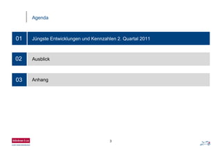 3
Agenda
03
01 Jüngste Entwicklungen und Kennzahlen 2. Quartal 2011
02 Ausblick
Anhang
 