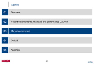 22
Agenda
02 Recent developments, financials and performance Q2 2011
03 Market environment
04 Outlook
05 Appendix
01 Overview
 