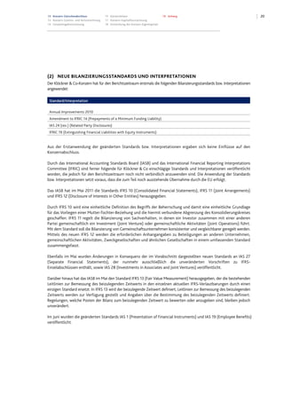 2013 Konzern-Zwischenabschluss
13 Konzern-Gewinn- und Verlustrechnung
14 Gesamtergebnisrechnung
15 Konzernbilanz
17 Konzern-Kapitalflussrechnung
18 Entwicklung des Konzern-Eigenkapitals
19 Anhang
(2) NEUE BILANZIERUNGSSTANDARDS UND INTERPRETATIONEN
Der Klöckner & Co-Konzern hat für den Berichtszeitraum erstmals die folgenden Bilanzierungsstandards bzw. Interpretationen
angewendet:
Standard/Interpretation
Annual Improvements 2010
Amendment to IFRIC 14 (Prepayments of a Minimum Funding Liability)
IAS 24 (rev.) (Related Party Disclosures)
IFRIC 19 (Extinguishing Financial Liabilities with Equity Instruments)
Aus der Erstanwendung der geänderten Standards bzw. Interpretationen ergaben sich keine Einflüsse auf den
Konzernabschluss.
Durch das International Accounting Standards Board (IASB) und das International Financial Reporting Interpretations
Committee (IFRIC) sind ferner folgende für Klöckner & Co einschlägige Standards und Interpretationen veröffentlicht
worden, die jedoch für den Berichtszeitraum noch nicht verbindlich anzuwenden sind. Die Anwendung der Standards
bzw. Interpretationen setzt voraus, dass die zum Teil noch ausstehende Übernahme durch die EU erfolgt.
Das IASB hat im Mai 2011 die Standards IFRS 10 (Consolidated Financial Statements), IFRS 11 (Joint Arrangements)
und IFRS 12 (Disclosure of Interests in Other Entities) herausgegeben.
Durch IFRS 10 wird eine einheitliche Definition des Begriffs der Beherrschung und damit eine einheitliche Grundlage
für das Vorliegen einer Mutter-Tochter-Beziehung und die hiermit verbundene Abgrenzung des Konsolidierungskreises
geschaffen. IFRS 11 regelt die Bilanzierung von Sachverhalten, in denen ein Investor zusammen mit einer anderen
Partei gemeinschaftlich ein Investment (Joint Venture) oder gemeinschaftliche Aktivitäten (Joint Operations) führt.
Mit dem Standard soll die Bilanzierung von Gemeinschaftsunternehmen konsistenter und vergleichbarer geregelt werden.
Mittels des neuen IFRS 12 werden die erforderlichen Anhangangaben zu Beteiligungen an anderen Unternehmen,
gemeinschaftlichen Aktivitäten, Zweckgesellschaften und ähnlichen Gesellschaften in einem umfassenden Standard
zusammengefasst.
Ebenfalls im Mai wurden Änderungen in Konsequenz der im Vorabschnitt dargestellten neuen Standards an IAS 27
(Separate Financial Statements), der nunmehr ausschließlich die unveränderten Vorschriften zu IFRS-
Einzelabschlüssen enthält, sowie IAS 28 (Investments in Associates and Joint Ventures) veröffentlicht.
Darüber hinaus hat das IASB im Mai den Standard IFRS 13 (Fair Value Measurement) herausgegeben, der die bestehenden
Leitlinien zur Bemessung des beizulegenden Zeitwerts in den einzelnen aktuellen IFRS-Verlautbarungen durch einen
einzigen Standard ersetzt. In IFRS 13 wird der beizulegende Zeitwert definiert, Leitlinien zur Bemessung des beizulegenden
Zeitwerts werden zur Verfügung gestellt und Angaben über die Bestimmung des beizulegenden Zeitwerts definiert.
Regelungen, welche Posten der Bilanz zum beizulegenden Zeitwert zu bewerten oder anzugeben sind, bleiben jedoch
unverändert.
Im Juni wurden die geänderten Standards IAS 1 (Presentation of Financial Instruments) und IAS 19 (Employee Benefits)
veröffentlicht.
Datei: Q3_11_DT_081111_2200.doc; Gespeichert von Luetke-Bexten am 08.11.2011 22:27:00
 