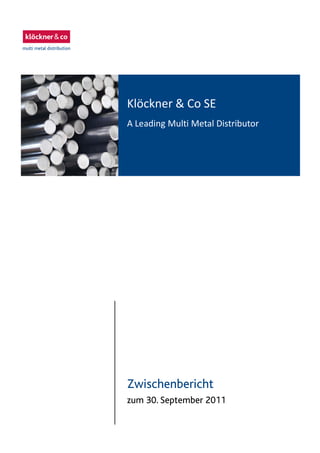 Datei: Q3_11_DT_081111_2200.doc; Gespeichert von Luetke-Bexten am 08.11.2011 22:27:00
Zwischenbericht
zum 30. September 2011
Klöckner & Co SE
A Leading Multi Metal Distributor
 
