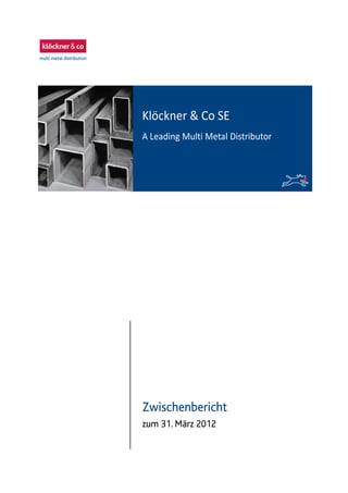 Zwischenbericht
zum 31. März 2012
Klöckner & Co SE
A Leading Multi Metal Distributor
 