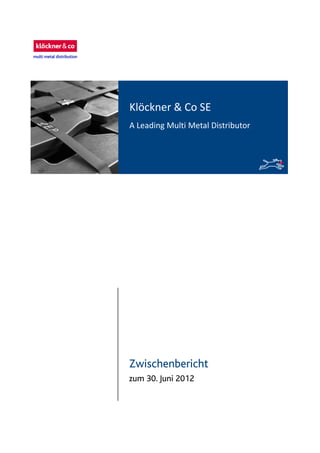 Zwischenbericht
zum 30. Juni 2012
Klöckner & Co SE
A Leading Multi Metal Distributor
 