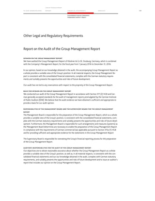 TO OUR SH AR EHO LDERS
G ROUP M A NAGEM EN T
RE PORT F INANCIAL S TATEME NTS SE RVICES 197
Consolidated Financial Statements
Independent Auditor’s Report
Other Legal and Regulatory Requirements
Report on the Audit of the Group Management Report
OPINION ON THE GROUP MANAGEMENT REPORT
We have audited the Group Management Report of Klöckner  Co SE, Duisburg, Germany, which is combined
with the Company's Management Report, for the fiscal year from 1 January 2016 to December 31, 2016.
In our opinion, based on our knowledge obtained in the audit, the accompanying Group Management Report as
a whole provides a suitable view of the Group’s position. In all material respects, the Group Management Re-
port is consistent with the consolidated financial statements, complies with the German statutory require-
ments and suitably presents the opportunities and risks of future development.
Our audit has not led to any reservations with respect to the propriety of the Group Management Report.
BASIS FOR OPINION ON THE GROUP MANAGEMENT REPORT
We conducted our audit of the Group Management Report in accordance with Section 317 (2) HGB and Ger-
man generally accepted standards for the audit of management reports promulgated by the German Institute
of Public Auditors [IDW]. We believe that the audit evidence we have obtained is sufficient and appropriate to
provide a basis for our audit opinion.
RESPONSIBILITIES OF THE MANAGEMENT BOARD AND THE SUPERVISORY BOARD FOR THE GROUP MANAGEMENT
REPORT
The Management Board is responsible for the preparation of the Group Management Report, which as a whole
provides a suitable view of the Group’s position, is consistent with the consolidated financial statements, com-
plies with the German statutory requirements and suitably presents the opportunities and risks of future devel-
opment. Furthermore, the Management Board is responsible for such arrangements and measures (systems) as
the Management Board determines are necessary to enable the preparation of the Group Management Report
in compliance with the requirements of German commercial law applicable pursuant to Section 315a (1) HGB
and for providing sufficient and appropriate evidence for the statements in the Group Management Report
The Supervisory Board is responsible for overseeing the Group’s financial reporting process for the preparation
of the Group Management Report.
AUDITOR’S RESPONSIBILITIES FOR THE AUDIT OF THE GROUP MANAGEMENT REPORT
Our objectives are to obtain reasonable assurance about whether the Group Management Report as a whole
provides a suitable view of the Group’s position, as well as, in all material respects, is consistent with the con-
solidated financial statements and our our knowledge obtained in the audit, complies with German statutory
requirements, and suitably presents the opportunities and risks of future development and to issue an auditor’s
report that includes our opinion on the Group Management Report.
 