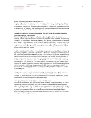 TO OUR SH AR EHO LDERS
G ROUP M A NAGEM EN T
RE PORT F INANCIAL S TATEME NTS SE RVICES 29
Corporate Governance
MEETINGS OF THE SUPERVISORY BOARD AND ITS COMMITTEES
The Supervisory Board holds at least four, and the Executive Committee at least three regular meetings each
year. The Audit Committee normally meets five times a year, but no fewer than four times. Those bodies also
hold meetings on an ad-hoc basis as needed. The Management Board always provides relevant documentation
for the meetings of the Supervisory Board and its committees. The Supervisory Board held four meetings in the
year under review, the Executive Committee six and the Audit Committee five.
GOALS FOR THE COMPOSITION OF THE SUPERVISORY BOARD AND STATUS OF IMPLEMENTATION/REQUIREMENTS
PROFILE FOR SUPERVISORY BOARD MEMBERS
The Supervisory Board is to be composed in such a way that, taken together, its members possess the
knowledge, skills and professional experience required for the proper execution of their duties. When proposing
candidates to the Annual General Meeting, the Supervisory Board’s Rules of Procedure stipulate that, alongside
factors qualifying a potential candidate such as management experience and industry knowledge, fundamental
consideration must also be given to diversity in the composition of the Supervisory Board. Moreover, Supervi-
sory Board members should usually not be appointed after the age of 75. The regular limit for terms on the Su-
pervisory Board has been set at 15 years.
In addition, to avoid potential conflicts of interest, the Supervisory Board members should not be employed by
major lenders, competitors, customers or suppliers unless such parties are controlling shareholders of the Com-
pany. Another objective laid out in the Rules of Procedure is that two-thirds of the members of the Supervisory
Board be independent within the meaning of Section 5.4.2 of the German Corporate Governance Code. In as-
sessing the independence of its members, the Supervisory Board refers to the criteria specified in the recom-
mendation by the European Commission of February 15, 2005 (Appendix 2 to the Commission’s recommenda-
tion of February 15, 2005 regarding the duties of non-managing directors/supervisory board members/listed
companies and regarding management/supervisory board committees [2005/162/EC]). Finally, the nomination
must take into account that the Supervisory Board should include at least one financial expert to satisfy the
requirements of Section 100 (5) of the German Stock Corporations Act (AktG). The current financial expert is
Dr. Hans-Georg Vater.
The requirements for nomination to membership on the Supervisory Board depend among other factors on
which of the above objectives and criteria are to be prioritized in light of the Supervisory Board’s current com-
position. In the estimation of the Supervisory Board, the above objectives have been met in the best possible
manner based on the current composition of the Supervisory Board.
ACT ON EQUAL PARTICIPATION OF WOMEN AND MEN IN LEADERSHIP POSITIONS
Pursuant to the German Act on Equal Participation of Women and Men in Leadership Positions, (i) the Supervi-
sory Board was required to set the targets for women on the Supervisory Board and the Management Board
and (ii) the Management Board to set the targets for women at the upper two leadership levels below Manage-
ment Board level. The Supervisory Board has set a target of 16.6% for women on the Supervisory Board and 0%
for women on the Management Board. The Management Board has established the following targets for
women at the upper two leadership levels below Management Board level: 12.5% for level 1 and 25% for level
2. All targets must be met by June 30, 2017.
 
