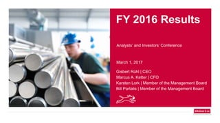 FY 2016 Results
Analysts’ and Investors’ Conference
March 1, 2017
Gisbert Rühl | CEO
Marcus A. Ketter | CFO
Karsten Lork | Member of the Management Board
Bill Partalis | Member of the Management Board
 