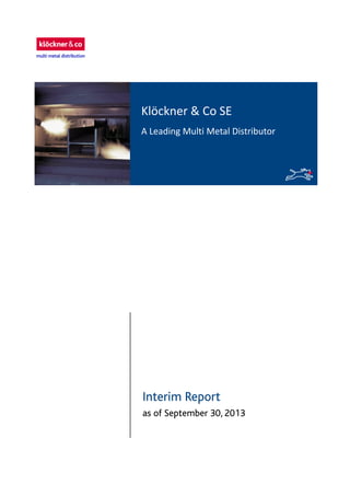Klöckner & Co SE
Klöckner & Co SE
A Leading Multi Metal Distributor
A Leading Multi Metal Distributor

Interim Report
as of September 30, 2013

 
