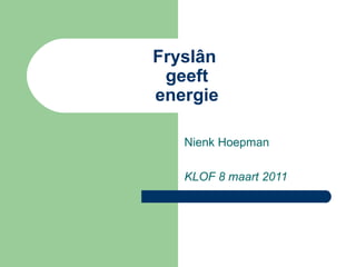 Fryslân  geeft energie Nienk Hoepman KLOF 8 maart 2011 