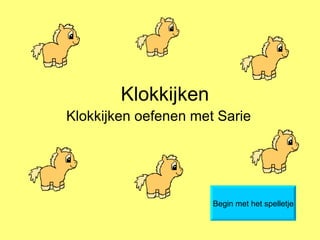 Klokkijken Klokkijken oefenen met Sarie Begin met het spelletje 