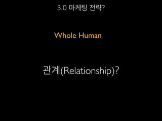 3.0 마케팅 전략?
Whole Human
관계(Relationship)?
 