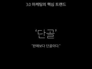 ‘단골’
“판매보다 단골이다.”
3.0 마케팅의 핵심 트랜드
 