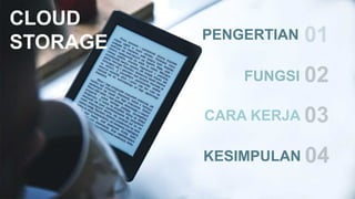 CLOUD
STORAGE PENGERTIAN 01
FUNGSI 02
CARA KERJA 03
KESIMPULAN 04
 