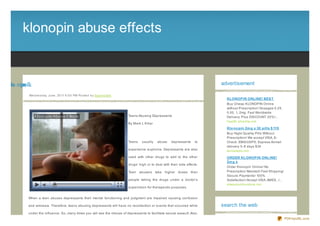 klonopin abuse effects


fe esb nipn lk
     ua oo                                                                                                                          advertisement

            We d ne s d ay, J une , 20 11 6 :0 0 PM Po s te d b y Sup e rb Site
                                                                                                                                      KLONOPIN ONLINE! BEST
                                                                                                                                      Buy Cheap KLONOPIN Online
                                                                                                                                      without Prescription! Dosages 0.25,
                                                                                                                                      0.50, 1, 2mg. Fast Worldwide
                                                                                  Teens Abusing Depressants                           Delivery. Plus DISCOUNT 20% !...
                                                                                                                                      health- pharma.net
                                                                                  By Mark L Killar
                                                                                                                                      Klo no pin 2m g x 30 pills $ 119
                                                                                                                                      Buy Hight Quality Pills Without
                                                                                                                                      Prescription! We accept VISA, E-
                                                                                  Teens    usually   abuse     depressants     to     Check. EMS/USPS, Express Airmail
                                                                                                                                      delivery 5- 8 days $34
                                                                                  experience euphoria. Depressants are also           terrameds.net
                                                                                  used with other drugs to add to the other           ORDER KLONOPIN ONLINE!
                                                                                                                                      2m g x
                                                                                  drugs' high or to deal with their side effects.
                                                                                                                                      Order Klonopin Online! No
                                                                                  Teen    abusers take    higher doses than           Prescription Needed! Fast Shipping!
                                                                                                                                      Secure Payments! 100%
                                                                                  people taking the drugs under a doctor's            Satisfaction! Accept VISA, AMEX...!...
                                                                                                                                      alwaysonlinestore.net
                                                                                  supervision for therapeutic purposes.


            When a teen abuses depressants their mental functioning and judgment are impaired causing confusion

            and amnesia. Therefore, teens abusing depressants will have no recollection or events that occurred while               search the web
            under the influence. So, many times you will see the misuse of depressants to facilitate sexual assault. Also,
                                                                                                                                                                               PDFmyURL.com
 