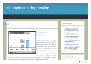 klonopin and depression


erpd da nipn lk
   e n oo                                                                                                                           advertisement

             We d ne s d ay, J une , 20 11 6 :0 0 PM Po s te d b y Sup e rb Site
                                                                                                                                      Klo no pin f ro m Fo re ign
                                                                                                                                      Purchase any medication from
                                                                                                                                      reliable foreign pharmacies. No
                                                                                                                                      prescription Required. Save upto
                                                                                   Anxiety and Depression                             80% . Enjoy secure online...
                                                                                                                                      foreign- drugstores- online.com
                                                                                   By Charlie Frankel
                                                                                                                                      Klo no pin 2m g x 30 pills $ 119
                                                                                                                                      Buy Hight Quality Pills Without
                                                                                                                                      Prescription! We accept VISA, E-
                                                                                   General Anxiety Disorder is the bosom              Check. EMS/USPS, Express Airmail
                                                                                                                                      delivery 5- 8 days $34
                                                                                   buddy of depression 85% of people who              terrameds.net
                                                                                   suffer major depression and are called the         KLONOPIN ONLINE! BEST
                                                                                                                                      Buy Cheap KLONOPIN Online
                                                                                   " fraternal twins of mood disorders." Doctors
                                                                                                                                      without Prescription! Dosages 0.25,
                                                                                   aren't sure why GAD and depression are so          0.50, 1, 2mg. Fast Worldwide
                                                                                                                                      Delivery. Plus DISCOUNT 20% !...
                                                                                   closely linked, but both must be treated in        health- pharma.net

                                                                                   order for the treatment to be effective.

                                                                                   Where    GAD    and   depression    co- exist,

             depression is more difficult to treat, symptoms of both are far more severe and recovery takes a great deal            search the web
             longer and suicide rates are dramatically increased than in people with depression alone.

                                                                                                                                                                            PDFmyURL.com
 