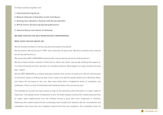 Put these variables together now:


1. C he mically Fe e ling G o o d

2. Massive Amo unt s o f Availab le C re d it C ard Sp ace

3. Ho using O ve r- Valuat io n: Surp lus C ash Se e ms Availab le

4 . MT V & C ult ure R e inf o rcing Sp e nd ing B e havio rs


5. Inhe re nt She e p - Like N at ure o f Humanit y


WE HAVE A R EC IPE FO R SELF R EIN FO R C IN G O VER SPEN D IN G .


WHAT D O ES T HIS SAY AB O UT US?


We are Sheeple but there is nothing new about that aspect of humanity.

We are passive. We use the word " THEY" much more than 20 years prior. We fancy ourselves more civiliz ed

but we may well be less so.

We accept many ANTI- CONSUMER behaviors with a sense that we cannot do anything about it.

We see a blatant election scandal in 2000 and no million man march. Just as with anything that angers us,

it is brief and fleeting and then we return to a pacified existence. What triggers our anger anymore for more

than 1 week?

We are VERY INSECURE as a people amongst ourselves more so than 20 years prior. We are more focused

on the brand names of clothing and type of car. It used to be that the wealthy family had a Mercedez - Benz

and others did not expect to own one. Now every family feels a heightened sense of competition and

entitlement. There is a lack of contentment with traditional family roles and service jobs.


The pedestal for success has been placed so high by this spending culture that there is a lesser extent of

happiness. I see greater levels of happiness in poor 3rd world villages enjoying life's simple pleasures than

an upper class neighborhood over the holidays during a good year here. Happiness is chemical.

Embracing life's simple pleasures has increasingly been eroded and replaced with pro- consumerism and

competition. Have more than your neighbors. Spend more than your neighbors. This competition does not


                                                                                                                PDFmyURL.com
 