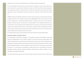 net happiness. The only one's who gain from this are corporations selling you those goods.


The very development of the Personal Car Lease helped to promote the concept of living beyond your

economic means. You could afford the $35,000 car instead of a $20,000 car. When leases disappeared,

many people were shocked to realiz e how little car they could really afford to buy. Some went through

adjustments in terms of self- image as they were so locked into a perception of their social class via their

car.


HUMBLE has left our personalities as though an ancient remnant of the past, and it leaves behind profound

arrogance all about us. This arrogance is really rooted in INSECURITIES. I want to drive a better car. I want

to have a bigger house. I want the best designer clothes. I am willing to give up my core savings for it.

Being me is not good enough. I must earn more. I must climb higher. I am in competition with everyone and

not with myself. I cannot just embrace life's simple pleasures. As an expat, I am shocked at the personality

changes I can perceive 6 months in the U.S. and 6 months out. Where did the inner strength go? Why are

people not able to perceive their insecurities and just put their foot down as say, I don't care what I drive as

long as my family eats? Some people can but most cannot.

It's a horrible thing to say, but could this financial crisis help us long term to become better people?


WE HAVE A PER FEC T ST O R M O F EVEN T S

Our pharmaceutical manufacturers prerogative is to regurgitate old studies and bloat R&D numbers while

raping and pillaging America under 10,000% + markups in some cases. We have growing apathy in the

medical community due to a society that lives for liability and fear of being sued. Insurance companies have

really begun to own the practitioner's souls. American seem to have a lower threshold for pain than 10 years

ago and greater willingness to seek out medication solutions to their lives. Socially we are playing follow

the leader in a no limits game of overspending to satisfy some sense of ego fulfillment. All the while,

Washington and Big Corporate leadership effectively operate without sufficient challenge from the

inebriated and self- absorbed population.


Then comes the economic wake up call. The disclosure then comes fully open that it was all a false reality.


                                                                                                                   PDFmyURL.com
 