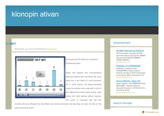 klonopin ativan


nvi ta nipn lk
 a        oo                                                                                                                        advertisement

            We d ne s d ay, J une , 20 11 6 :0 0 PM Po s te d b y Sup e rb Site
                                                                                                                                      AT IVAN 1 Mg x 6 0 qt y $ 20 9 .0 0
                                                                                                                                      No Prescription required for FDA
                                                                                                                                      approved brand and generic XANAX
                                                                                                                                      (alpraz olam).VALIUM, AMBIEN,
                                                                                  Are Sleeping Pills Killing Our Creativity?          ATIVAN, ADIPEX !...
                                                                                                                                      suprapills24.com
                                                                                  By Alesandra Rain
                                                                                                                                      SPECIAL o n LORAZ EPAM
                                                                                                                                      SPECIAL on quality brand
                                                                                                                                      LORAZ EPAM 2.5mg by Genus
                                                                                  Sleep, that magical and misunderstood               Pharma, 56 tabs at $110! Prescribed
                                                                                                                                      by European MDs, supplied by UK...
                                                                                  state that restores and nourishes. We crave         AirmailChemist.com
                                                                                  sleep and in the midst of a poor economy,           At ivan (Wye t h) - 2m g x 30
                                                                                                                                      Ativan (Wyeth) - NO PRESCRIPTION
                                                                                  it's in short supply. Yet sleep- promoting
                                                                                                                                      REQUIRED - Express Delivery -
                                                                                  drugs are plentiful and come with a host of         Secured Checkout - 30 Pills for $75 ,
                                                                                                                                      60 Pills for $144...
                                                                                  side effects that include sleep- driving, night     HighQualityDrugs.com

                                                                                  eating and night walking without memory.

                                                                                  The public is inundated with ads that

            promote pills and although the side effects are cleverly delivered, the warnings are clear. So why do the               search the web
            sales continue to climb?

                                                                                                                                                                            PDFmyURL.com
 