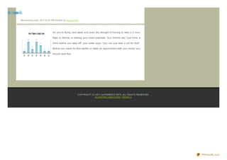 reonh nipn lk
  vga oo
           We d ne s d ay,J une , 20 11 6 :0 0 PM Po s te d b y Sup e rb Site




                                               So you're flying next week and even the thought of having to take a 5 hour

                                               flight to Denver is making your heart palpitate. Your friends say " just have a

                                               drink before you take off" your sister says, " you can just take a pill for that" .

                                               Before you reach for that martini or make an appointment with your doctor you

                                               should read this:




                                                                            CO PYRIG HT (C) 20 11 SUPERBSITE.INFO . ALL RIG HTS RESERVED.
                                                                                           KLO NO PIN HANG O VER | PRIVACY




                                                                                                                                            PDFmyURL.com
 