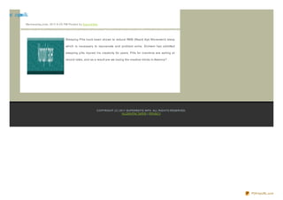 reat nipn lk
 p      oo
          We d ne s d ay,J une , 20 11 6 :0 0 PM Po s te d b y Sup e rb Site




                                              Sleeping Pills have been shown to reduce REM (Rapid Eye Movement) sleep

                                              which is necessary to rejuvenate and problem solve. Enimem has admitted

                                              sleeping pills injured his creativity for years. Pills for insomnia are selling at

                                              record rates, and as a result are we losing the creative minds in America?




                                                                           CO PYRIG HT (C) 20 11 SUPERBSITE.INFO . ALL RIG HTS RESERVED.
                                                                                             KLO NO PIN TAPER | PRIVACY




                                                                                                                                           PDFmyURL.com
 