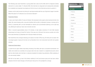 The following case report describes a young patient who came into the office with her diagnosis already

delivered on a silver platter: Tic Disorder NOS. She had been so diagnosed and subsequently medicated

by a competent and respected neurologist and it did not occur to me at that early juncture to question it.


However, as the case evolved over time and I saw improvements with the use of hypnosis I began to wonder.         Finance
What if this weren't a Tic Disorder, but a Conversion Disorder?
                                                                                                                  Hotels

Presenting Problem
                                                                                                                  Furniture

JJ was a pert, bright, athletic 18- year- old female. She expressed some urgency about seeing me when she         Games

called. Her recent breakup with a long- term boyfriend left her with an intolerable increase in anxiety and tic
                                                                                                                  Insurance
activity. JJ presented with a tic that manifested as massive and uncontrollable twitching on her right side
                                                                                                                  Cars
only, affecting her right eye, head, neck, shoulder and arm.

                                                                                                                  Movies
When it occurred (approximately every 5- 10 minutes), JJ was highly conscious of it and often became
                                                                                                                  Maps
embarrassed and angry at herself for having it. She was put on Klonopin the previous summer and, while

the tic was diminished, by September she'd become irritable and moody.                                            Loan


She herself found the changes disturbing and asked to be taken off the drug. Her family did not object. Her       Music

neurologist agreed, hoping for the best, but by December the tic had rebounded back with even greater             Travel
intensity.


Patient and Family History


JJ came from an upper middle class family consisting of her father, who was a successful businessman, her

mother, who worked as a secretary, her younger sister, who was a student in a neighborhood public school

and her older brother, who had been in extensive treatment for multiple drug addictions. When speaking of

him, she became irritated.


She felt he had taken up most of the family's attention for the last several years and had been almost

pleased at how her mood changes on the Klonopin had put her in the spotlight for a change.



                                                                                                                              PDFmyURL.com
 