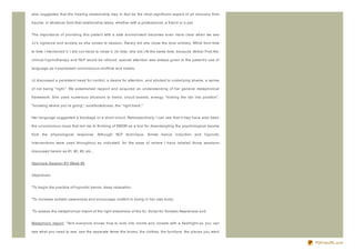 also suggested that the healing relationship may in fact be the most significant aspect of all recovery from

trauma, in whatever form that relationship takes, whether with a professional, a friend or a pet.


The importance of providing this patient with a safe environment becomes even more clear when we see

JJ's vigilance and anxiety as she comes to session. Rarely did she close the door entirely. While from time

to time I mentioned it, I did not move to close it. (In time, she did.) At the same time, because Verbal First Aid,

clinical hypnotherapy and NLP would be utiliz ed, special attention was always given to the patient's use of

language as it expressed unconscious conflicts and needs.


JJ discussed a persistent need for control, a desire for attention, and alluded to underlying shame, a sense

of not being " right." We established rapport and acquired an understanding of her general metaphorical

framework: She used numerous allusions to trains, circuit boards, energy, " kicking the rail into position" ,

" knowing where you're going" , surefootedness, the " right track."


Her language suggested a blockage or a short circuit. Retrospectively, I can see that it may have also been

the unconscious clues that led me to thinking of EMDR as a tool for disentangling the psychological trauma

from the physiological response. Although NLP technique, formal trance induction and hypnotic

interventions were used throughout as indicated, for the ease of review I have labeled those sessions

discussed herein as #1, #2, #3, etc...


Hypnosis Session #1/ Week #3


Objectives:


*To begin the practice of hypnotic trance, deep relaxation.


*To increase somatic awareness and encourage comfort in being in her own body.


*To assess the metaphorical import of the right sidedness of the tic. Script for Somatic Awareness and


Metaphoric Import: " And everyone knows how to look into rooms and closets with a flashlight- so you can

see what you need to see, see the separate items- the boxes, the clothes, the furniture, the places you want


                                                                                                                      PDFmyURL.com
 