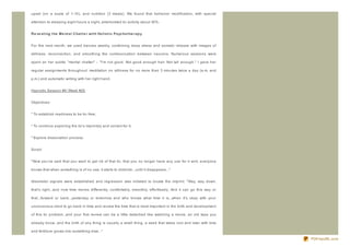 upset (on a scale of 1- 10), and nutrition (3 meals). We found that behavior modification, with special

attention to sleeping eight hours a night, ameliorated tic activity about 30% .


R e ve aling t he Me nt al C hat t e r wit h Ho list ic Psycho t he rap y


For the next month, we used trances weekly, combining deep stress and somatic release with images of

stillness, reconnection, and smoothing the communication between neurons. Numerous sessions were

spent on her subtle " mental chatter" - " I'm not good. Not good enough hair. Not tall enough." I gave her

regular assignments throughout: meditation on stillness for no more than 3 minutes twice a day (a.m. and

p.m.) and automatic writing with her right hand.


Hypnotic Session #4/ Week #26


Objectives:


* To establish readiness to be tic- free;


* To continue exploring the tic's imprint(s) and correct for it;


* Explore dissociation process.


Script:


" Now you've said that you want to get rid of that tic, that you no longer have any use for it and, everyone

knows that when something is of no use, it starts to diminish...until it disappears..."


Ideomotor signals were established and regression was initiated to locate the imprint: " Way, way down,

that's right...and now time moves differently, comfortably, smoothly, effortlessly...And it can go this way or

that...forward or back...yesterday or tomorrow and who knows what time it is...when it's okay with your

unconscious mind to go back in time and review the time that is most important in the birth and development

of this tic problem...and your first review can be a little detached like watching a movie, an old tape you

already know...and the birth of any thing is usually a small thing, a seed that takes root and later with time

and fertiliz er grows into something else..."

                                                                                                                 PDFmyURL.com
 