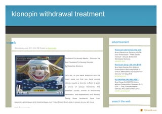 klonopin withdrawal treatment


lwrd t wnipn lk
 aa h i oo                                                                                                                           advertisement

             We d ne s d ay, J une , 20 11 6 :0 0 PM Po s te d b y Sup e rb Site
                                                                                                                                       Klo no pin (Ge ne ric) 2m g x 30
                                                                                                                                       Brand Name and Generic pills No
                                                                                                                                       prior Prescription - FREE Doctor
                                                                                                                                       Consult - Secure & Discreet
                                                                                   Treatment For Anxiety Attacks - Discover the        Worldwide Delivery...
                                                                                                                                       pills24h.com
                                                                                   Best Treatment For Anxiety Disorder
                                                                                                                                       Klo no pin 2m g x 30 pills $ 119
                                                                                   By Ositadima Modoz ie
                                                                                                                                       Buy Hight Quality Pills Without
                                                                                                                                       Prescription! We accept VISA, E-
                                                                                                                                       Check. EMS/USPS, Express Airmail
                                                                                                                                       delivery 5- 8 days $34
                                                                                   Let's say us you were analyz ed and the             terrameds.net
                                                                                   result came out that you have anxiety               KLONOPIN ONLINE! BEST
                                                                                                                                       Buy Cheap KLONOPIN Online
                                                                                   attacks, usually a disorder sufferer is given
                                                                                                                                       without Prescription! Dosages 0.25,
                                                                                   a   choice   of   various   treatments.   The       0.50, 1, 2mg. Fast Worldwide
                                                                                                                                       Delivery. Plus DISCOUNT 20% !...
                                                                                   remedies usually consist of anti- anxiety           health- pharma.net

                                                                                   medication, anti- depressants and therapy.

                                                                                   Taking   these     treatments   have      their

             respective advantages and disadvantages, and I have broken them down in pieces so you will know.                        search the web

             Ant i- D e p re ssant s
                                                                                                                                                                             PDFmyURL.com
 