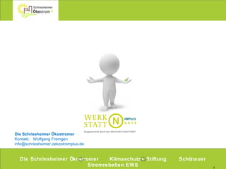 5
Schriesheimer Ökostrom+ bedeutet 100% - ökologisch, - vertrauenswürdig, - preiswert :
- 100% Strom aus erneuerbaren Energien
- davon 70% bis 100% Strom aus neuen Kraftwerken (2012 bis 2015 jeweils 100% realisiert)
- keine wirtschaftliche Verbindung mit Betreibern von Atom- und Kohlekraftwerken
-
Die Schriesheimer Ökostromer Klimaschutz+ Stiftung Schönauer Stromrebellen EWS
 