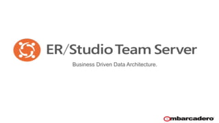EMBARCADERO TECHNOLOGIES
Business Driven Data Architecture.
 