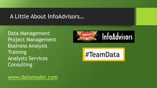 A Little About InfoAdvisors…
#TeamData
Data Management
Project Management
Business Analysis
Training
Analysts Services
Consulting
www.datamodel.com
 
