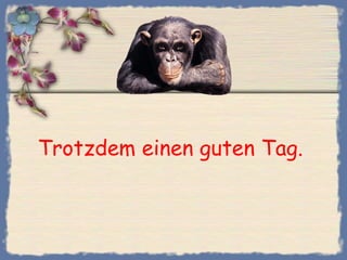 Trotzdem einen guten Tag.  