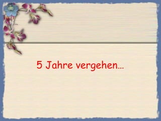 5 Jahre vergehen…  