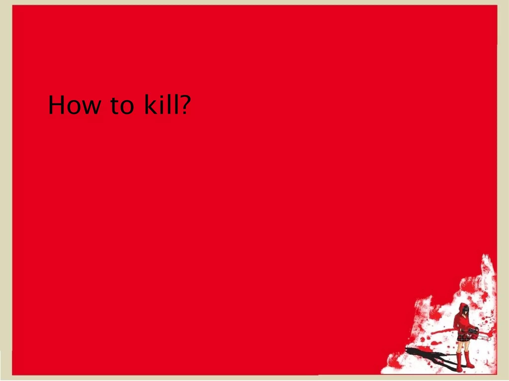How to kill?
 