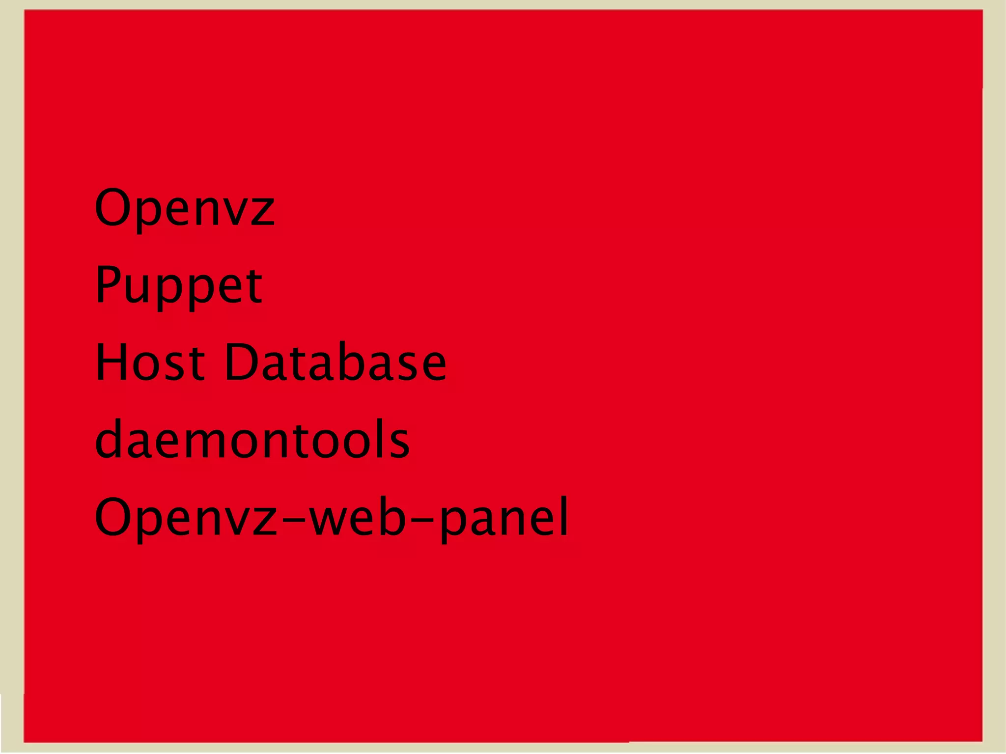 Openvz
Puppet
Host Database
daemontools
Openvz-web-panel
 