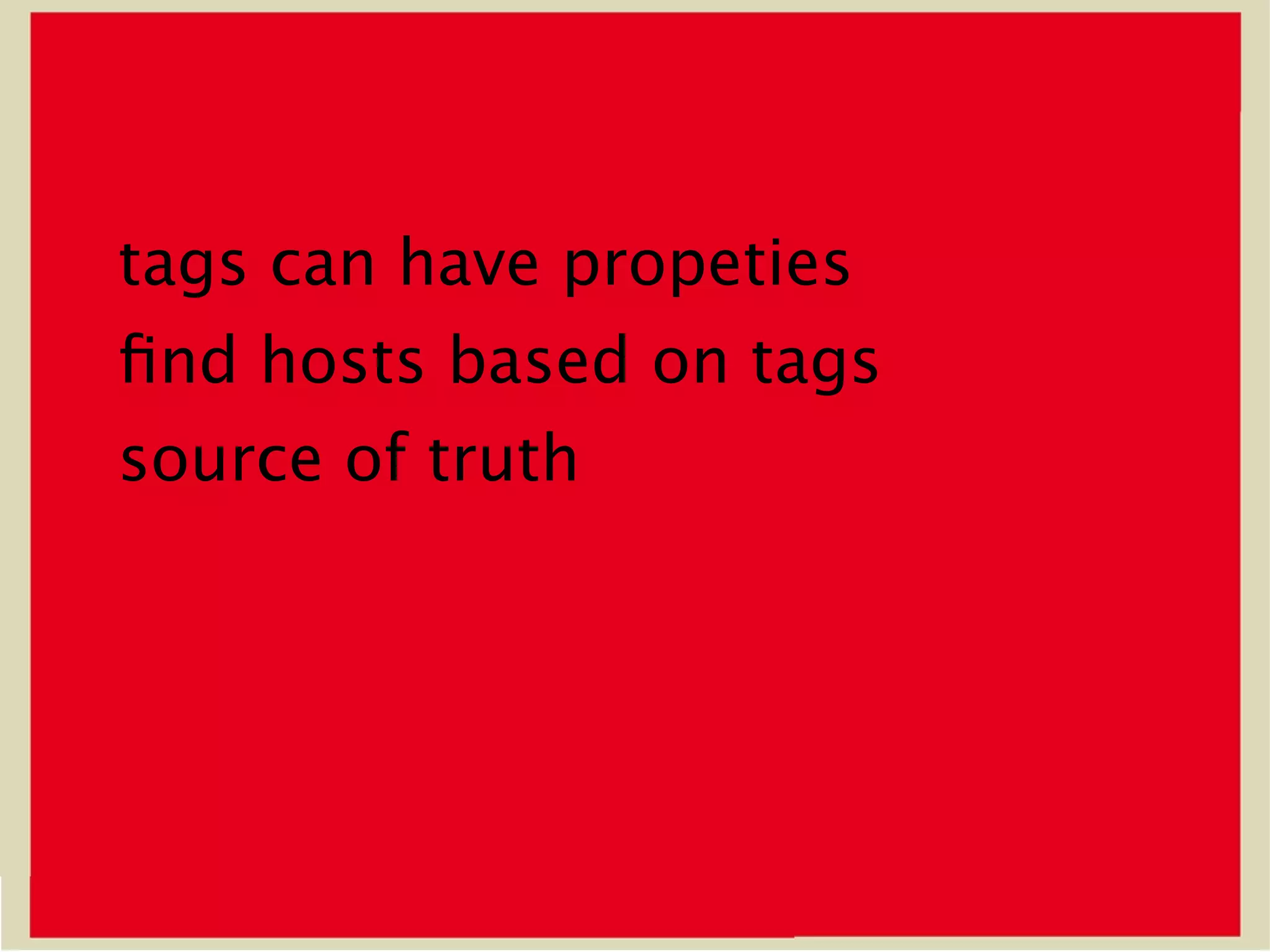 tags can have propeties
3nd hosts based on tags
source of truth
 
