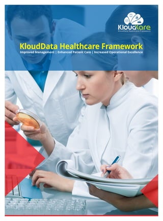 KloudData Healthcare Framework
Improved Management | Enhanced Patient Care | Increased Operational Excellence
KloudData Healthcare Framework
 