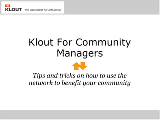 Klout For Community Managers Tips and tricks on how to use the network to benefit your community 