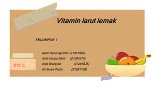 Vitamin larut lemak
KELOMPOK 1
 