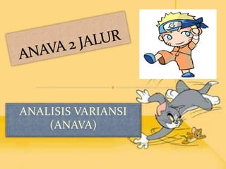 ANALISIS VARIANSI
(ANAVA)
 