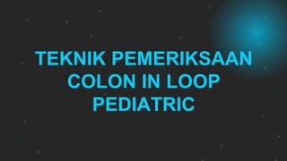Colon Loop Code KLP 1 TR 3 COLON IN LOOP PEDIATRIC.pptx