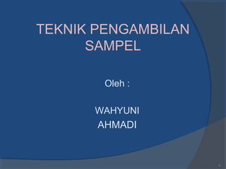 TEKNIK PENGAMBILAN
SAMPEL
Oleh :
WAHYUNI
AHMADI
1
 