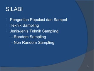 SILABI
 Pengertian Populasi dan Sampel
 Teknik Sampling
 Jenis-jenis Teknik Sampling
- Random Sampling
- Non Random Sam...