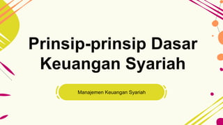 Manajemen Keuangan Syariah
Prinsip-prinsip Dasar
Keuangan Syariah
 