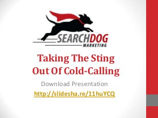 Taking The Sting
Out Of Cold-Calling
Download Presentation
http://slidesha.re/11huYCQ
 