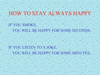 HOW TO STAY ALWAYS HAPPY ,[object Object],[object Object],[object Object],[object Object]