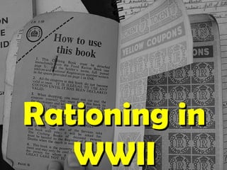 Rationing inRationing in
WWIIWWII
 