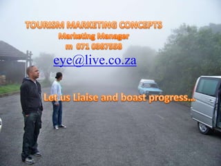 TOURISM MARKETING CONCEPTSMarketing Managerm  071 0387558  eye@live.co.za Let us Liaise and boast progress… 