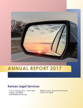 ANNUAL REPORT 2017
712 S. Kansas Ave., Suite 200
Topeka, KS 66603
kansaslegalservices.org
Marilyn Harp, Executive Director
(785) 233-2068
Kansas Legal Services
 