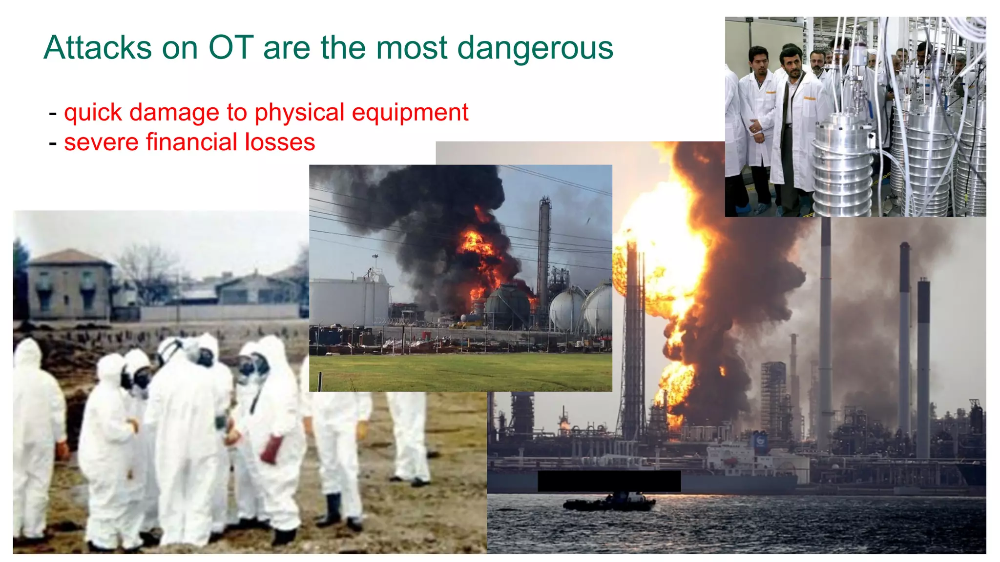 Attacks  on  OT  are  the  most  dangerous
-­ quick damage to physical equipment
-­ severe financial losses
 