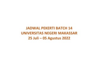 JADWAL PEKERTI BATCH 14
UNIVERSITAS NEGERI MAKASSAR
25 Juli – 05 Agustus 2022
 